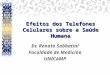 Efeitos dos Telefones Celulares sobre a Sa ú de Humana Dr. Renato Sabbatini Faculdade de Medicina UNICAMP