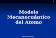 1 Profesora: Solange Araya R. Modelo Mecanocuántico del Átomo Mecanocuántico del ÁtomoModelo