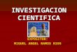 INVESTIGACION CIENTIFICA EXPOSITOR: MIGUEL ANGEL RAMOS RIOS