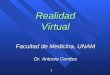 1 RealidadVirtual Facultad de Medicina, UNAM Dr. Antonio Cerritos