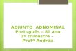 A DJUNTO  ADNOMINAL Português – 8º ano 3º trimestre –  Profª Andréa