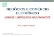 Negócios e Comércio Eletrônico UNIDADE I: Introdução ao E-commerce