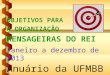 OBJETIVOS PARA A ORGANIZAÇÃO MENSAGEIRAS DO REI Janeiro a dezembro de 2013 Anuário da UFMBB