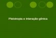 Pleiotropia e interação gênica