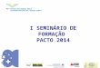 I SEMINÁRIO DE FORMAÇÃO  PACTO 2014