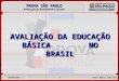 AVALIAÇÃO DA EDUCAÇÃO BÁSICA        NO BRASIL