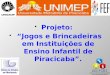 Projeto: “Jogos e Brincadeiras em Instituições de Ensino Infantil de Piracicaba”