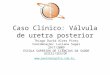 Caso Clínico: Válvula de uretra posterior
