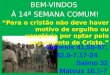BEM-VINDOS  À 14ª SEMANA COMUM!