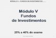 Módulo V Fundos  de Investimentos 25% a 40% do exame