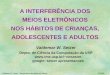 A INTERFERÊNCIA DOS MEIOS ELETRÔNICOS NOS HÁBITOS DE CRIANÇAS, ADOLESCENTES E ADULTOS