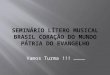 Seminário Lítero  musical brasil coração  do  mundo pátria  do  evangelho