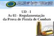 UD - I  As 03 - Regulamentação  da Prova de Pistola de Combate