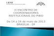 III ENCONTRO DE COORDENADORES INSTITUCIONAIS DO PIBID De 14 a 16 de maio de 2013 BRASÍLIA - DF