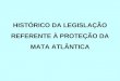 HISTÓRICO DA LEGISLAÇÃO REFERENTE À PROTEÇÃO DA MATA ATLÂNTICA