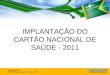 IMPLANTAÇÃO DO CARTÃO NACIONAL DE SAÚDE - 2011