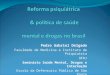 Reforma psiquiátrica  & política de saúde  mental e drogas no brasil