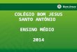 COLÉGIO BOM JESUS SANTO ANTÔNIO  ENSINO MÉDIO  2014