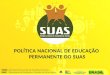 POLÍTICA NACIONAL DE EDUCAÇÃO  PERMANENTE DO SUAS