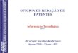 OFICINA DE REDAÇÃO DE  PATENTES Informação Tecnológica (Parte 1) Ricardo Carvalho Rodrigues