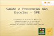 Saúde e Prevenção nas Escolas - SPE Secretaria de Estado da Educação Superintendência da Educação