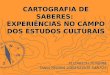 CARTOGRAFIA DE SABERES:  EXPERIÊNCIAS NO CAMPO DOS ESTUDOS CULTURAIS