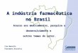 A indústria farmacêutica no Brasil  Acesso  aos m edicamentos, pesquisa e desenvolvimento e