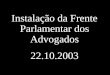 Instalação da Frente Parlamentar dos Advogados 22.10.2003