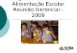 Programa Nacional de Alimentação Escolar Reunião Gerencial - 2009