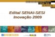 Edital SENAI-SESI  Inovação 2009