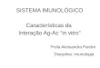 SISTEMA IMUNOLÓGICO Características da  Interação Ag-Ac “in vitro” Profa Alessandra Pardini