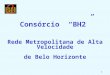 Consórcio  “BH2” Rede Metropolitana de Alta Velocidade de Belo Horizonte