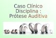 Caso Clínico Disciplina : Prótese Auditiva