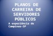 PLANOS DE CARREIRA DE SERVIDORES PÚBLICOS  A experiência de Campinas-SP