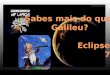 Sabes mais do que  Galileu?                 Eclipses 7º