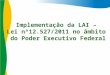 Implementação da LAI –  Lei nº12.527/2011 no âmbito  do Poder Executivo Federal
