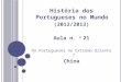História dos Portugueses no Mundo  (2012/2013) Aula  n.  o  21