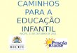 CAMINHOS PARA A  EDUCAÇÃO INFANTIL