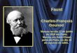 Faust Charles-François Gounod Nasceu no dia 17 de junho de 1818 em Paris.  Morreu em Saint-Cloud, perto de Paris, no dia 18 de outubro de 1893