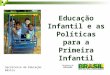 Educação Infantil e as Políticas para a Primeira Infância