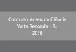 Concurso Museu da Cincia - Volta Redonda RJ - 2010 - Projetos do 1 e 3 Colocados e Men§£o Honrosa