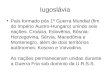 Iugoslávia País formado pós 1º Guerra Mundial (fim do Império Austro-Hungaro) unindo seis nações: Croácia, Eslovênia, Bósnia- Herzegovina, Sérvia, Macedônia