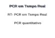 PCR em Tempo Real RT- PCR em Tempo Real PCR quantitativo