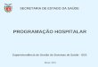 SECRETARIA DE ESTADO DA SAÚDE Março / 2011 Superintendência de Gestão de Sistemas de Saúde - SGS PROGRAMAÇÃO HOSPITALAR