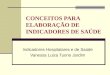 CONCEITOS PARA ELABORAÇÃO DE INDICADORES DE SAÚDE Indicadores Hospitalares e de Saúde Vanessa Luiza Tuono Jardim