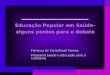 Educação Popular em Saúde– alguns pontos para o debate Florence de Faria Brasil Vianna Programa Saúde e Educação para a Cidadania