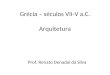 Grécia – séculos VII-V a.C. Arquitetura Prof. Renato Denadai da Silva