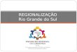 REGIONALIZAÇÃO Rio Grande do Sul. Regionalização dos Serviços O Rio Grande do Sul possui 497 municípios, sendo que destes: 116 municípios possuem CREAS;