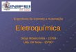 Eletroquímica Diego Ribeiro Mira - 15789 Diego Ribeiro Mira - 15789 Uilly Clif Mota - 15790 Engenharia de Controle e Automação