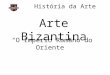 História da Arte Arte Bizantina “O Império Romano do Oriente”